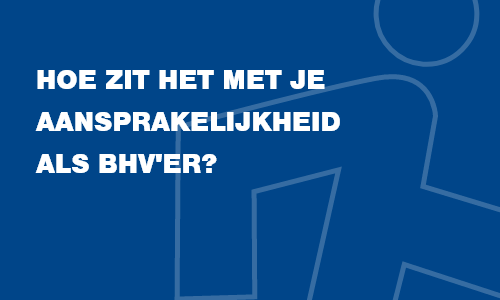 Hoe zit het met je aansprakelijkheid als BHVer?