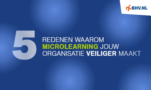 5 redenen waarom microlearning jouw organisatie veiliger maakt